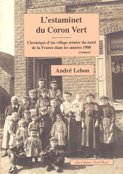 L'estaminet du Coron vert : chronique d'un village du nord de la France dans les années 1900