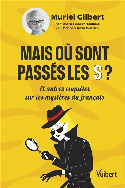Mais où sont passés les S ? : et autres enquêtes sur les mystères du français