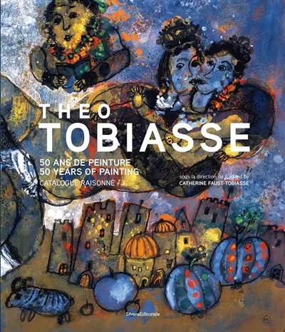 Tobiasse : 50 ans de peinture : catalogue raisonné. Tobiasse : 50 years of painting