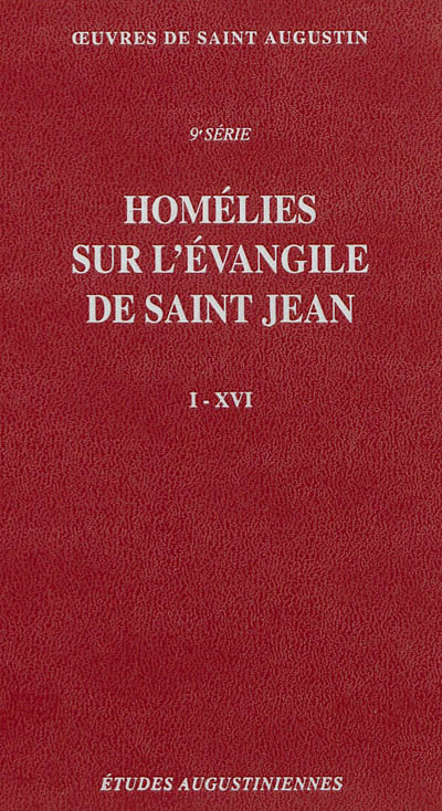 Oeuvres de saint Augustin. Vol. 71. Homélies sur l'Evangile de saint Jean, I-XVI