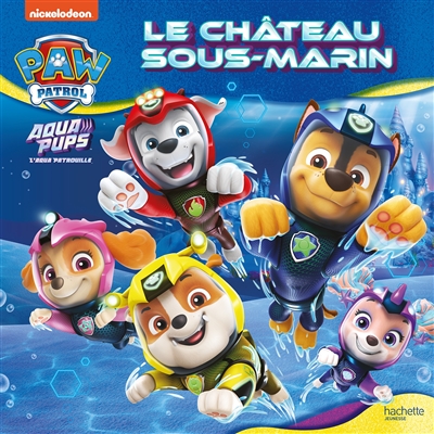 La Pat' Patrouille. Aqua Pups : Le Château Sous-Marin de Nickelodeon  productions - Livre - Lire Demain