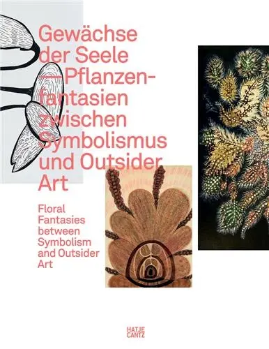 Gewächse der Seele : Floral Fantasies between Symbolism and Outsider Art