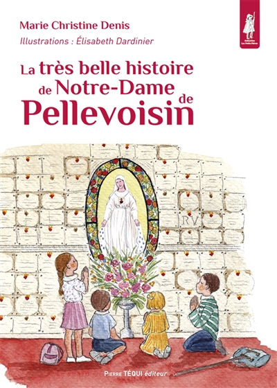 La très belle histoire de Notre-Dame de Pellevoisin - Marie-Christine Denis