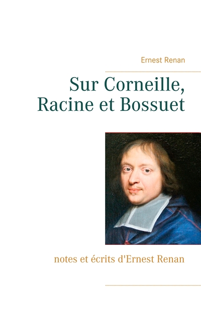 Sur Corneille, Racine et Bossuet : notes et écrits d'Ernest Renan