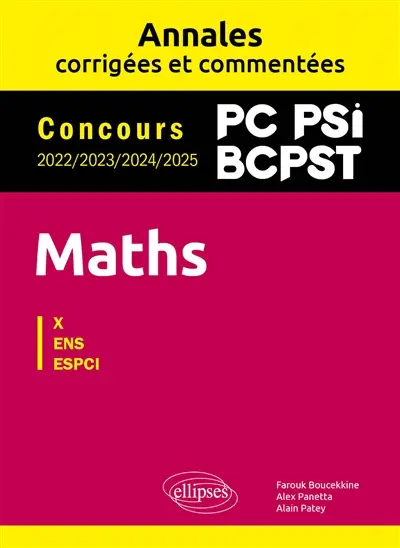 Maths PC, PSI, BCPST : annales corrigées et commentées, concours 2022, 2023, 2024, 2025 : X, ENS, ESPCI