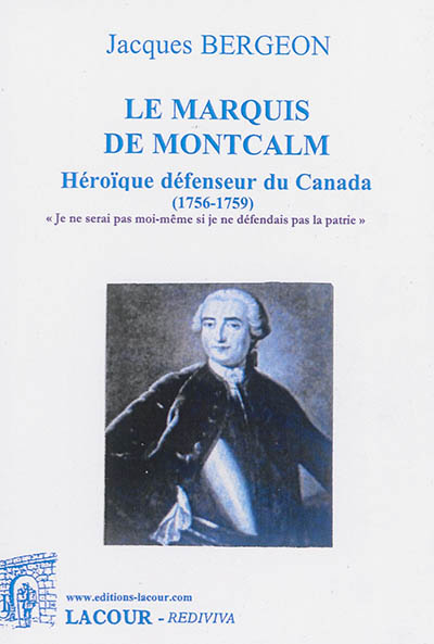 Le marquis de Montcalm : héroïque défenseur du Canada : 1756-1759
