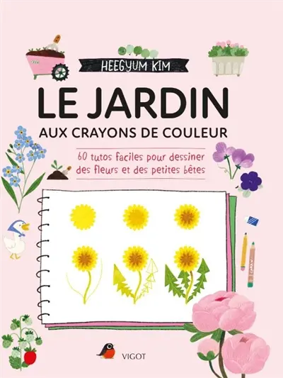 Le jardin : 60 tutos faciles pour dessiner des fleurs ou des petites bêtes