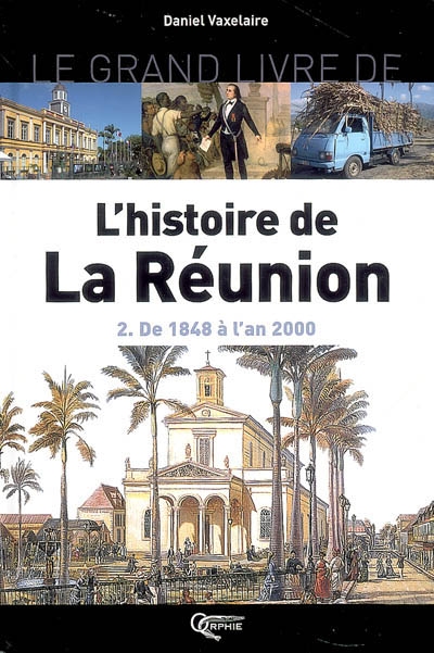 Le grand livre de l'histoire de La Réunion. Vol. 2. De 1848 à l'an 2000