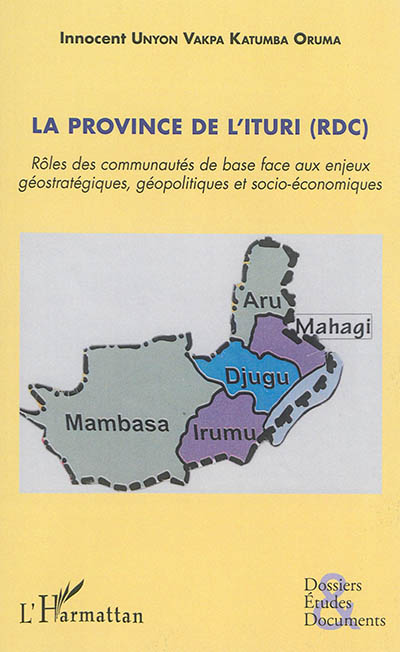 La province de l'Ituri (RDC) : rôles des communautés de base face aux enjeux géostratégiques, géopolitiques et socio-économiques