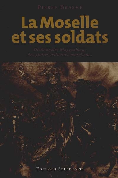 La Moselle et ses soldats : dictionnaire biographique des gloires militaires mosellanes