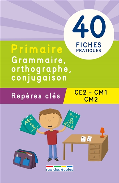 Primaire, grammaire, orthographe, conjugaison : repères clés, CE2-CM1-CM2 : 40 fiches pratiques
