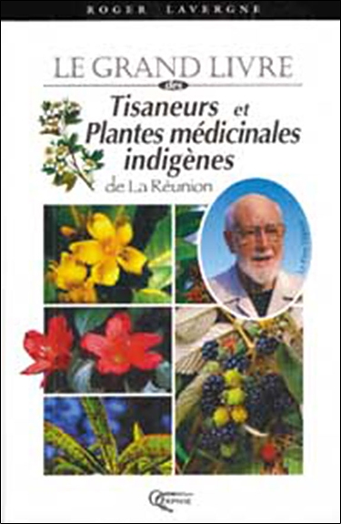 Le grand livre des tisaneurs et plantes médicinales indigènes : l'île de La Réunion