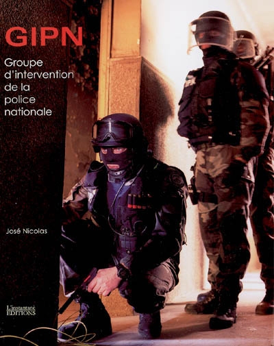 GIPN : au coeur de l'action : groupe d'intervention de la police nationale