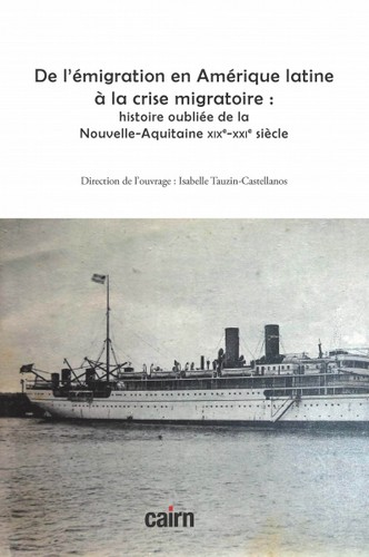 De l'émigration en Amérique latine à la crise migratoire : histoire oubliée de la Nouvelle-Aquitaine : XIXe-XXIe siècle