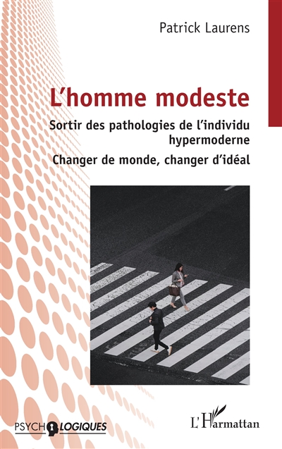 L'homme modeste : sortir des pathologies de l'individu hypermoderne : changer de monde, changer d'idéal