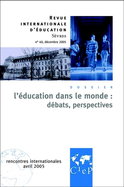 Revue internationale d'éducation, n° 40. L'éducation dans le monde : débats, perspectives : rencontres internationales, avril 2005