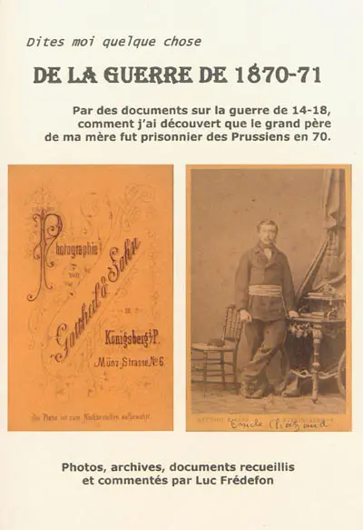 Dites-moi quelque chose de la guerre de 1870-71 : par des documents sur la guerre de 14-18, comment j'ai découvert que le grand-père de ma mère fut prisonnier des Prussiens en 70