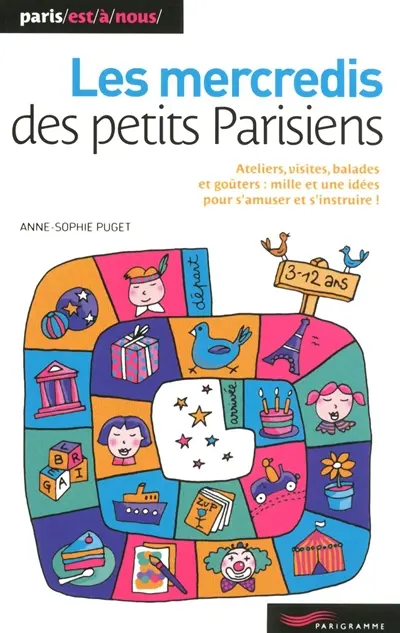 Les mercredis des petits Parisiens : ateliers, visites, balades et goûters : mille et une idées pour s'amuser et s'instruire !