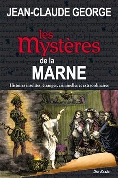 Les mystères de la Marne : histoires insolites, étranges, criminelles et extraordinaires