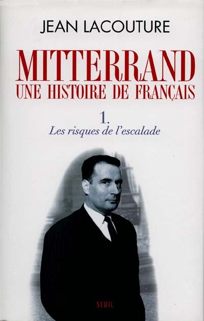 François Mitterrand, une histoire de Français. Vol. 1. Les risques de l'escalade