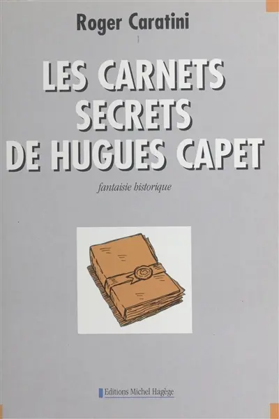 Les carnets secrets de Hugues Capet : fantaisie historique