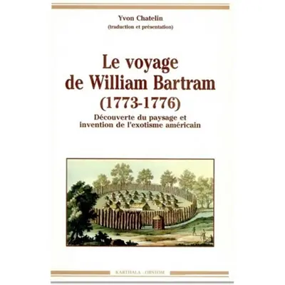 Le Voyage de William Bartram : 1773-1776 : découverte du paysage et invention de l'exotisme américain
