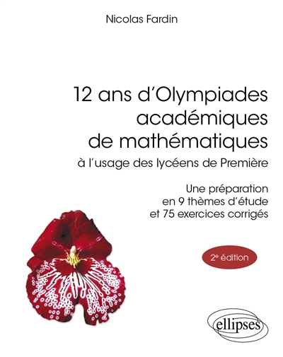 12 ans d'Olympiades académiques de mathématiques : à l'usage des lycéens de première : une préparation en 9 thèmes d'étude et 75 exercices corrigés
