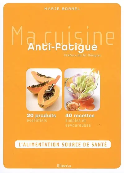 Ma cuisine antifatigue : 20 produits essentiels, 40 recettes simples et savoureuses