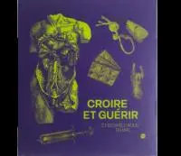 Croire et guérir : et délivrez-nous du mal Croire et guérir : et délivrez-nous du mal