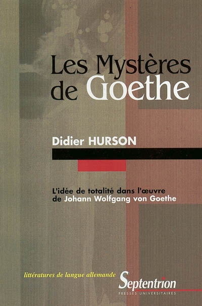 Les mystères de Goethe : l'idée de totalité dans l'oeuvre de Johann Wolfgang von Goethe