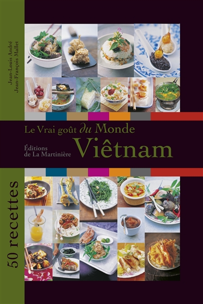 Le vrai goût du monde : Viêt Nam : 50 recettes