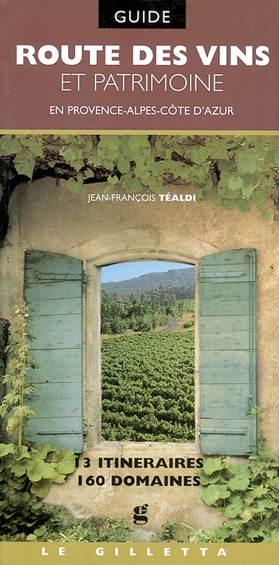 Route des vins et patrimoine : en Provence-Alpes-Côte d'Azur : 13 itinéraires, 160 domaines