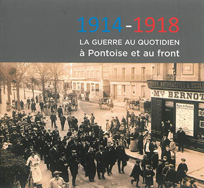 1914-1918 : la guerre au quotidien, à Pontoise et au front : musée de Pontoise, 9 novembre 2014-22 février 2015
