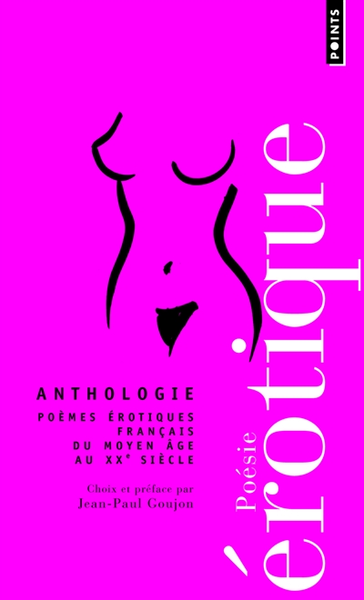 Anthologie de la poésie érotique : poèmes érotiques français du Moyen Age au XXe siècle