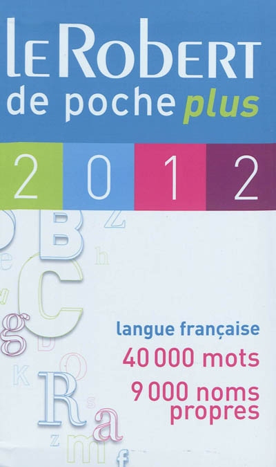 Le Robert de poche plus 2012 : langue française, 40.000 mots, 9.000 noms propres