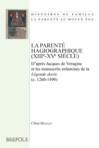 La parenté hagiographique (XIIIe-XVe siècle) : d'après Jacques de Voragine et les manuscrits enluminés de La légende dorée (c. 1260-1490)