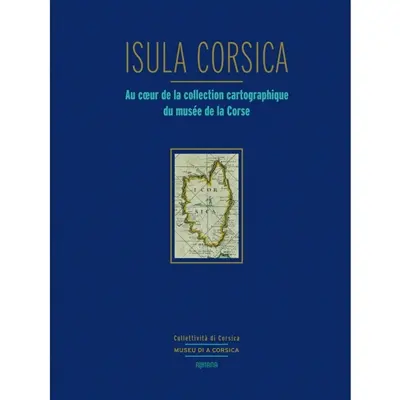 Isula Corsica : au cœur de la collection cartographique du musée de la Corse