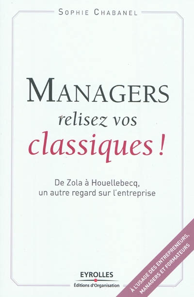 Managers, relisez vos classiques ! : de Zola à Houellebecq, un autre regard sur l'entreprise