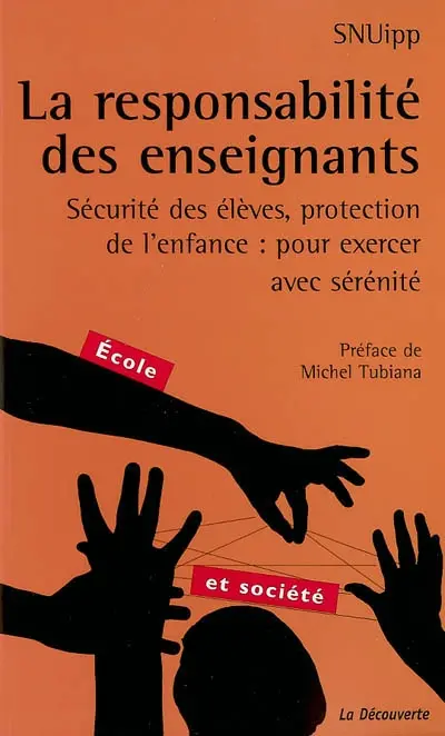 La responsabilité des enseignants : sécurité des élèves, protection de l'enfance : pour exercer avec sérénité