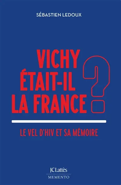 Vichy était-il la France ? : le Vel d'Hiv et sa mémoire