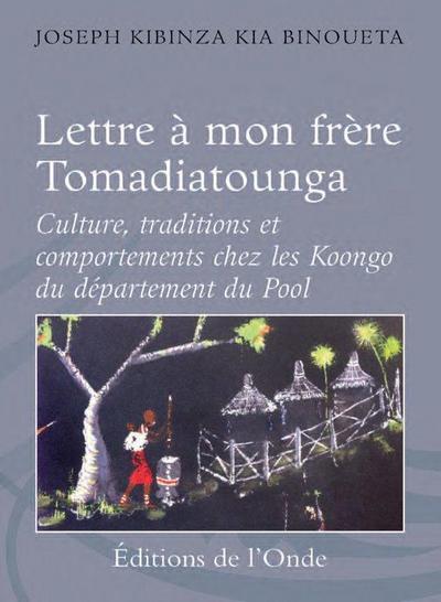 Lettre à mon frère Tomadiatounga : culture, traditions et comportements chez les Koongo du département du Pool