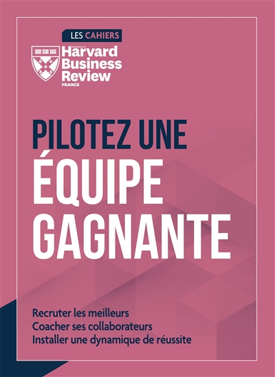 Pilotez une équipe gagnante : recruter les meilleurs, coacher ses collaborateurs, installer une dynamique de réussite