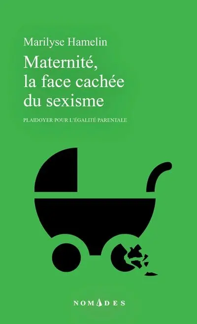 Maternité, la face cachée du sexisme : Plaidoyer pour l'égalité parentale