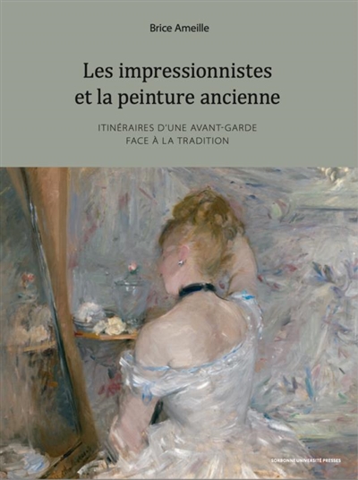 Les impressionnistes et la peinture ancienne : itinéraires d'une avant-garde face à la tradition
