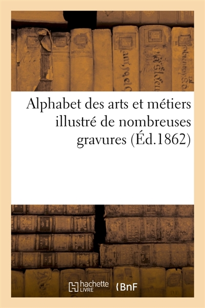 Alphabet des arts et métiers illustré de nombreuses gravures