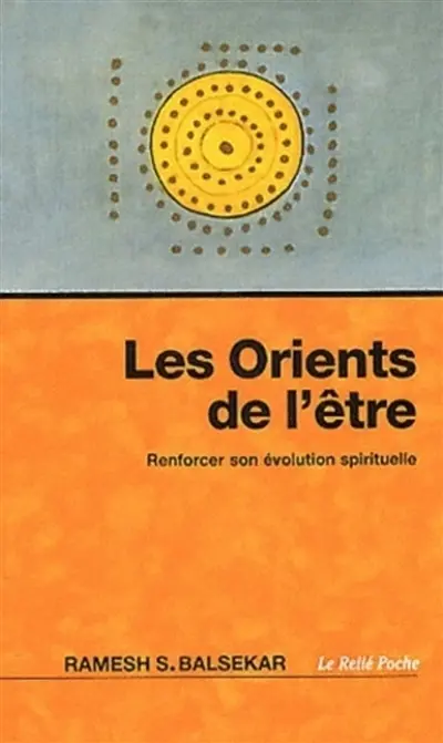 Les orients de l'être : renforcer son évolution spirituelle. Rencontre avec le successeur de Nisargadatta Maharadj