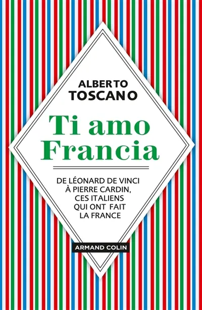 Ti amo Francia : de Léonard de Vinci à Pierre Cardin, ces Italiens qui ont fait la France