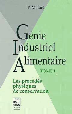 Génie industriel alimentaire. Vol. 1. Les Procédés physiques de conservation
