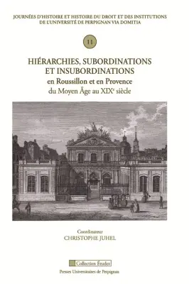 Hiérarchies, subordinations et insubordinations en Roussillon et en Provence du Moyen Age au XIXe siècle