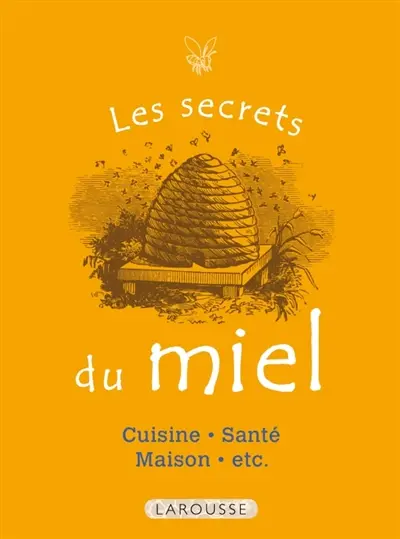 Les secrets du miel : cuisine, santé, maison, etc.